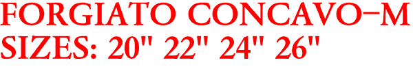 FORGIATO CONCAVO-M
SIZES: 20" 22" 24" 26"