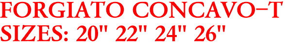 FORGIATO CONCAVO-T
SIZES: 20" 22" 24" 26"