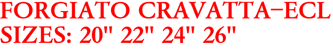 FORGIATO CRAVATTA-ECL
SIZES: 20" 22" 24" 26"