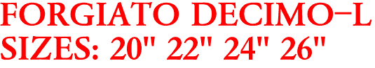 FORGIATO DECIMO-L
SIZES: 20" 22" 24" 26"