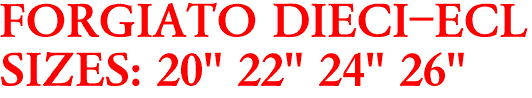 FORGIATO DIECI-ECL
SIZES: 20" 22" 24" 26"