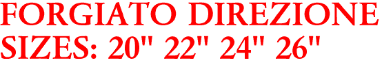 FORGIATO DIREZIONE
SIZES: 20" 22" 24" 26"