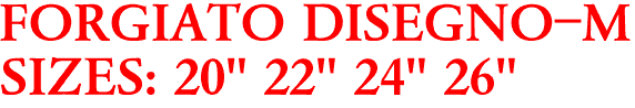 FORGIATO DISEGNO-M
SIZES: 20" 22" 24" 26"