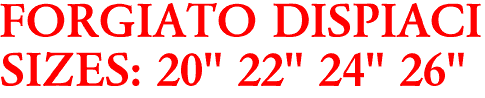 FORGIATO DISPIACI
SIZES: 20" 22" 24" 26"
