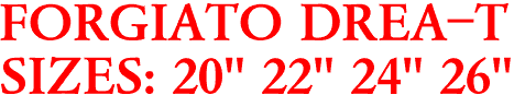 FORGIATO DREA-T
SIZES: 20" 22" 24" 26"