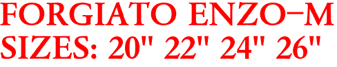 FORGIATO ENZO-M
SIZES: 20" 22" 24" 26"