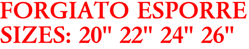 FORGIATO ESPORRE
SIZES: 20" 22" 24" 26"