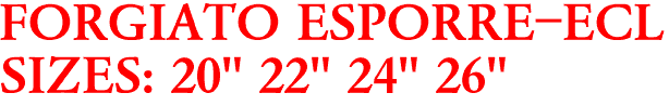 FORGIATO ESPORRE-ECL
SIZES: 20" 22" 24" 26"