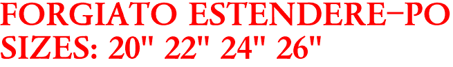 FORGIATO ESTENDERE-PO
SIZES: 20" 22" 24" 26"