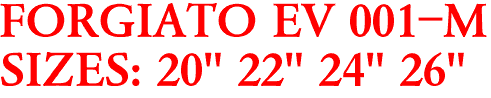 FORGIATO EV 001-M
SIZES: 20" 22" 24" 26"
