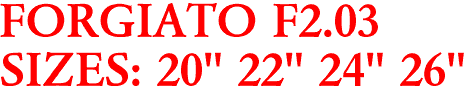FORGIATO F2.03
SIZES: 20" 22" 24" 26"