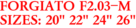 FORGIATO F2.03-M
SIZES: 20" 22" 24" 26"