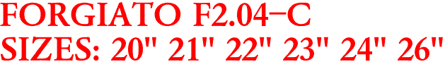 FORGIATO F2.04-C
SIZES: 20" 21" 22" 23" 24" 26"
