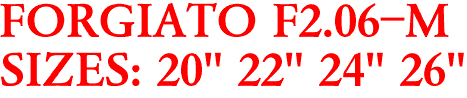 FORGIATO F2.06-M
SIZES: 20" 22" 24" 26"
