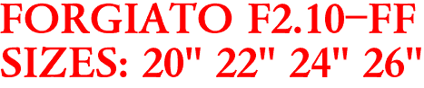 FORGIATO F2.10-FF
SIZES: 20" 22" 24" 26"
