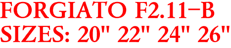 FORGIATO F2.11-B
SIZES: 20" 22" 24" 26"
