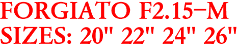FORGIATO F2.15-M
SIZES: 20" 22" 24" 26"