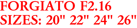 FORGIATO F2.16
SIZES: 20" 22" 24" 26"
