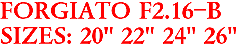 FORGIATO F2.16-B
SIZES: 20" 22" 24" 26"