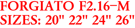FORGIATO F2.16-M
SIZES: 20" 22" 24" 26"