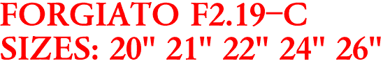FORGIATO F2.19-C
SIZES: 20" 21" 22" 24" 26"