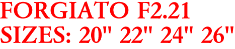 FORGIATO F2.21
SIZES: 20" 22" 24" 26"