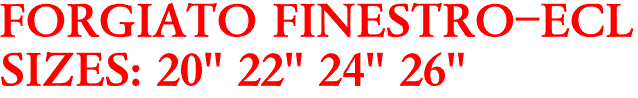 FORGIATO FINESTRO-ECL
SIZES: 20" 22" 24" 26"