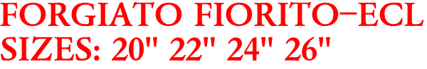 FORGIATO FIORITO-ECL
SIZES: 20" 22" 24" 26"