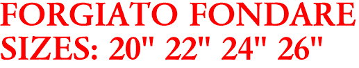 FORGIATO FONDARE
SIZES: 20" 22" 24" 26"
