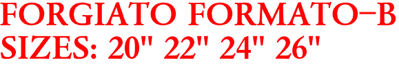 FORGIATO FORMATO-B
SIZES: 20" 22" 24" 26"
