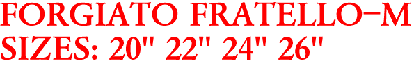 FORGIATO FRATELLO-M
SIZES: 20" 22" 24" 26"

