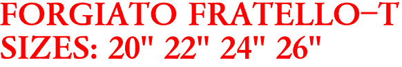 FORGIATO FRATELLO-T
SIZES: 20" 22" 24" 26"
