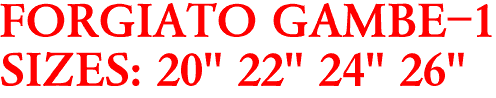 FORGIATO GAMBE-1
SIZES: 20" 22" 24" 26"
