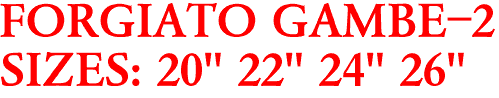 FORGIATO GAMBE-2
SIZES: 20" 22" 24" 26"