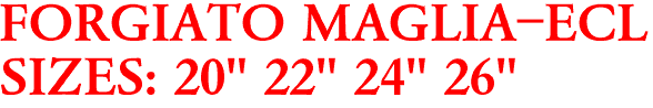 FORGIATO MAGLIA-ECL
SIZES: 20" 22" 24" 26"