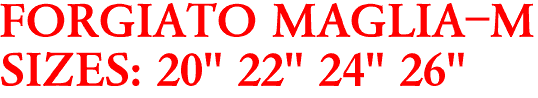 FORGIATO MAGLIA-M
SIZES: 20" 22" 24" 26"