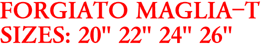 FORGIATO MAGLIA-T
SIZES: 20" 22" 24" 26"