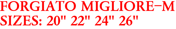 FORGIATO MIGLIORE-M
SIZES: 20" 22" 24" 26"