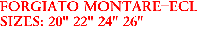 FORGIATO MONTARE-ECL
SIZES: 20" 22" 24" 26"