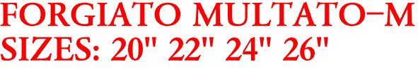FORGIATO MULTATO-M
SIZES: 20" 22" 24" 26"