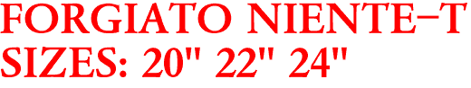 FORGIATO NIENTE-T
SIZES: 20" 22" 24"
