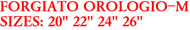 FORGIATO OROLOGIO-M
SIZES: 20" 22" 24" 26"