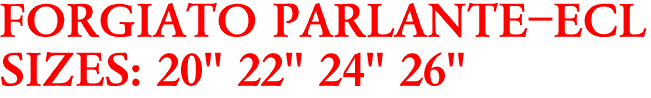 FORGIATO PARLANTE-ECL
SIZES: 20" 22" 24" 26"