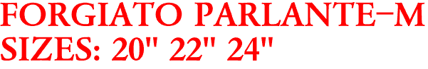 FORGIATO PARLANTE-M
SIZES: 20" 22" 24"