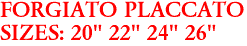 FORGIATO PLACCATO
SIZES: 20" 22" 24" 26"