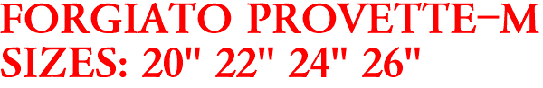 FORGIATO PROVETTE-M
SIZES: 20" 22" 24" 26"