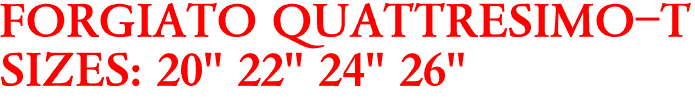 FORGIATO QUATTRESIMO-T
SIZES: 20" 22" 24" 26"