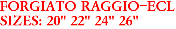 FORGIATO RAGGIO-ECL
SIZES: 20" 22" 24" 26"