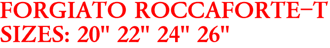 FORGIATO ROCCAFORTE-T
SIZES: 20" 22" 24" 26"