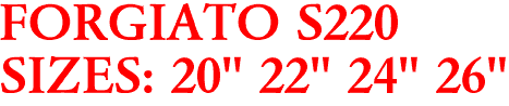 FORGIATO S220
SIZES: 20" 22" 24" 26"